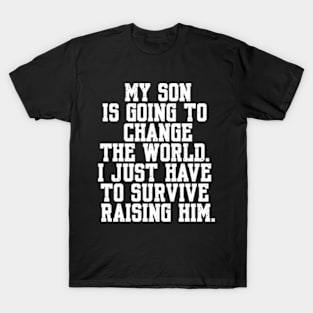 Father's Day Mother's Day Funny Quote My Son Going to Change the World T-Shirt